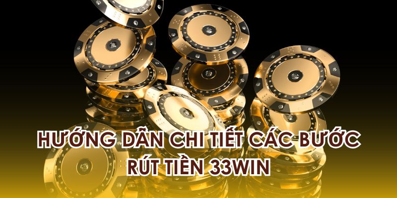 Hướng dẫn cách thức rút tiền tại 33WIN